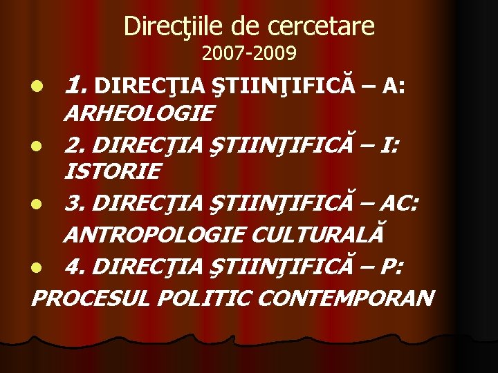 Direcţiile de cercetare 2007 -2009 l 1. DIRECŢIA ŞTIINŢIFICĂ – A: ARHEOLOGIE l 2. Direcţiile de cercetare 2007 -2009 l 1. DIRECŢIA ŞTIINŢIFICĂ – A: ARHEOLOGIE l 2.
