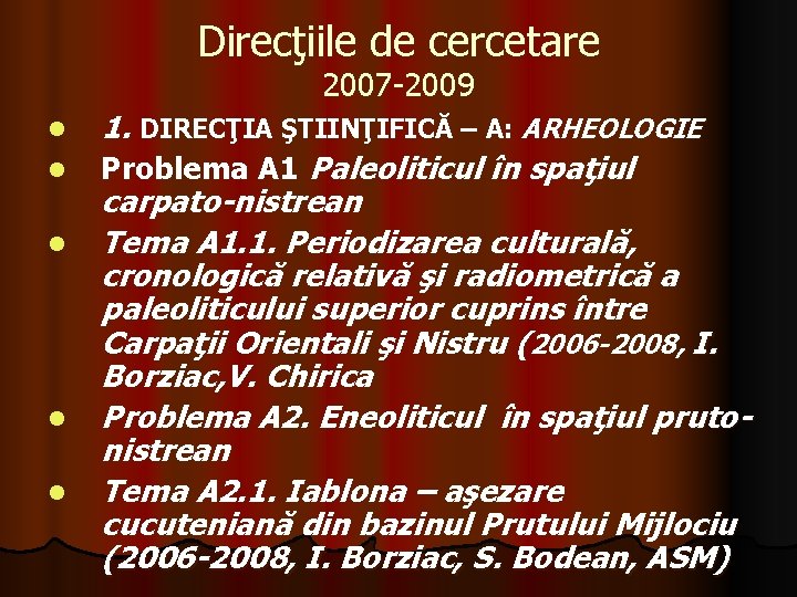 Direcţiile de cercetare 2007 -2009 l l l 1. DIRECŢIA ŞTIINŢIFICĂ – A: ARHEOLOGIE Direcţiile de cercetare 2007 -2009 l l l 1. DIRECŢIA ŞTIINŢIFICĂ – A: ARHEOLOGIE