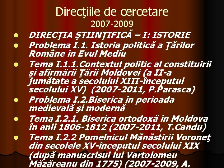 Direcţiile de cercetare l l l 2007 -2009 DIRECŢIA ŞTIINŢIFICĂ – I: ISTORIE Problema Direcţiile de cercetare l l l 2007 -2009 DIRECŢIA ŞTIINŢIFICĂ – I: ISTORIE Problema