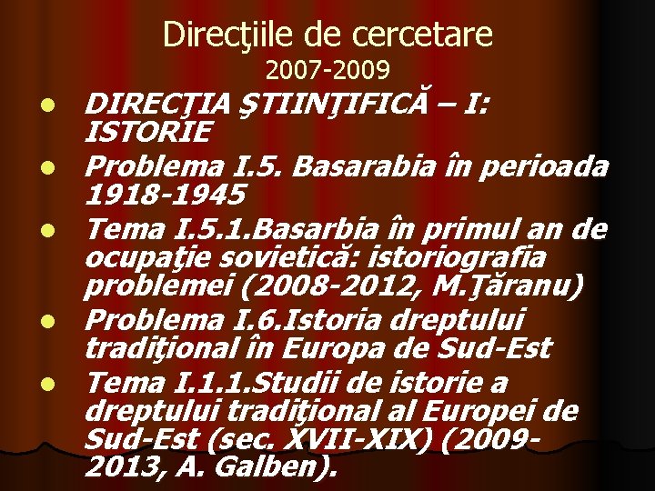 Direcţiile de cercetare 2007 -2009 l l l DIRECŢIA ŞTIINŢIFICĂ – I: ISTORIE Problema Direcţiile de cercetare 2007 -2009 l l l DIRECŢIA ŞTIINŢIFICĂ – I: ISTORIE Problema