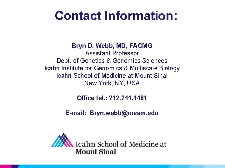 Contact Information: Bryn D. Webb, MD, FACMG Assistant Professor Dept. of Genetics & Genomics