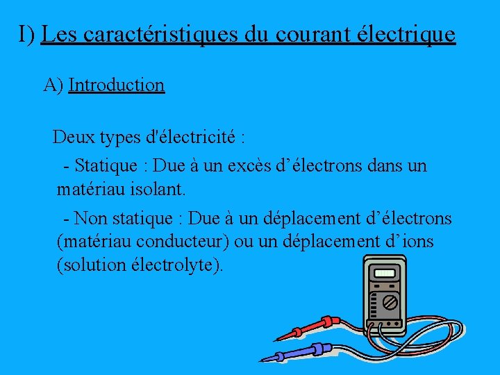 I) Les caractéristiques du courant électrique A) Introduction Deux types d'électricité : - Statique