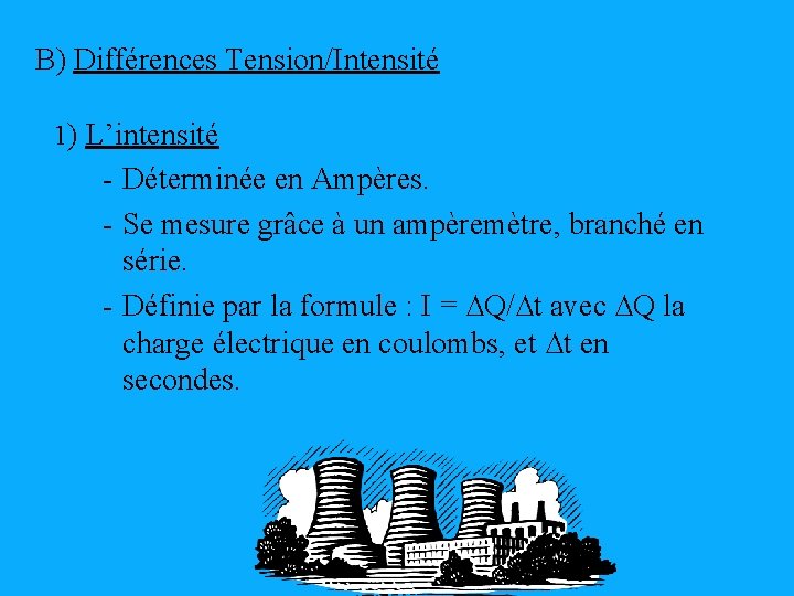 B) Différences Tension/Intensité 1) L’intensité - Déterminée en Ampères. - Se mesure grâce à