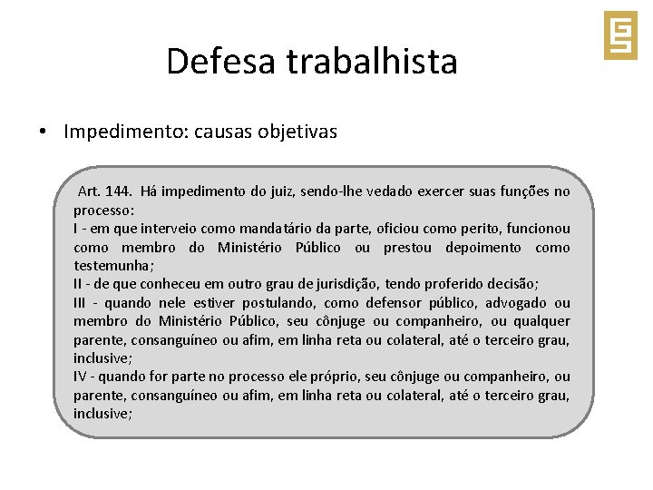  Defesa trabalhista • Impedimento: causas objetivas Art. 144. Há impedimento do juiz, sendo-lhe