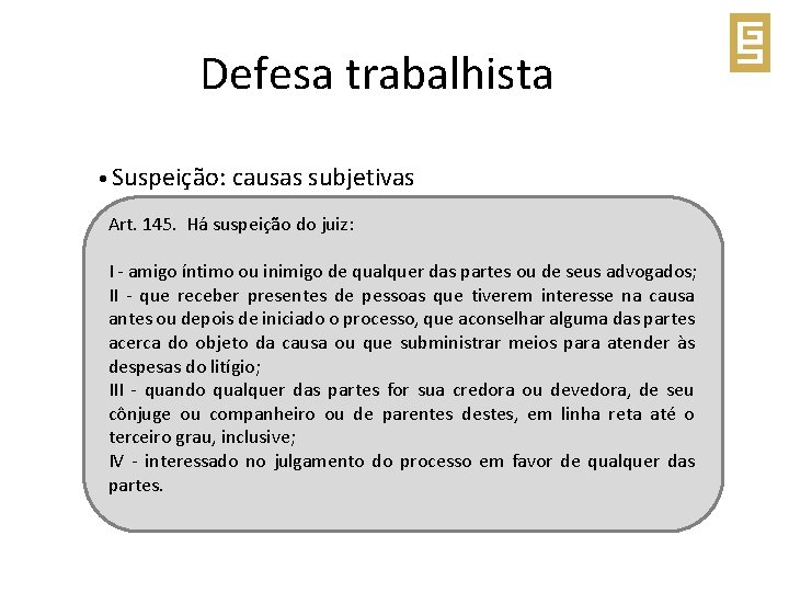  Defesa trabalhista • Suspeição: causas subjetivas Art. 145. Há suspeição do juiz: I