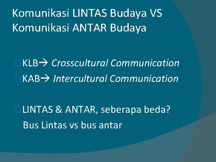 Komunikasi LINTAS Budaya VS Komunikasi ANTAR Budaya � KLB Crosscultural Communication � KAB Intercultural