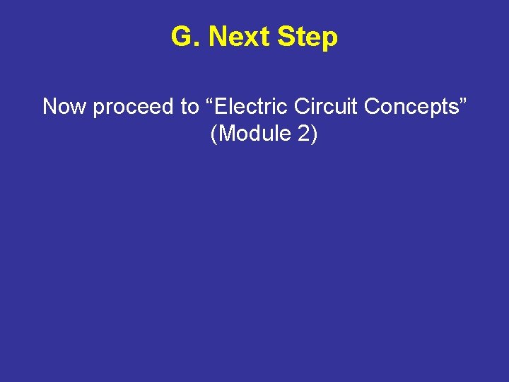 G. Next Step Now proceed to “Electric Circuit Concepts” (Module 2) 