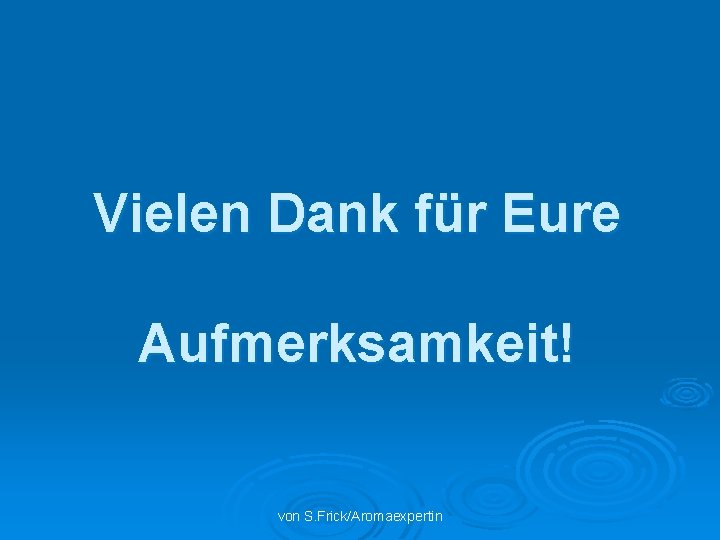 Vielen Dank für Eure Aufmerksamkeit! von S. Frick/Aromaexpertin 