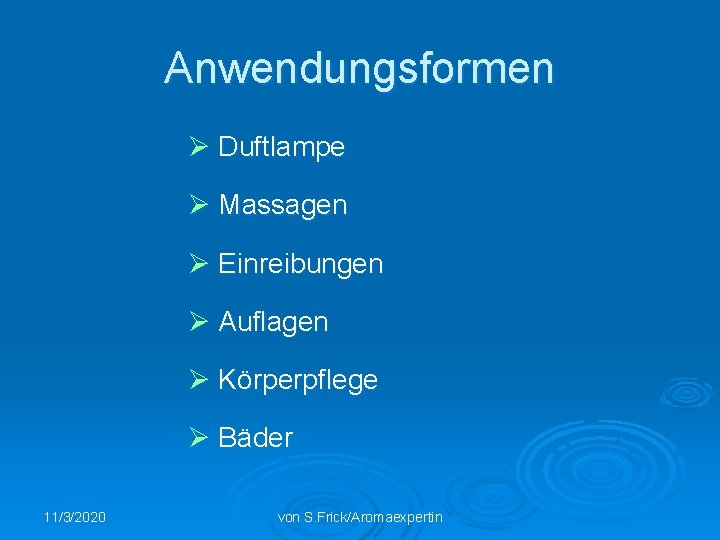 Anwendungsformen Ø Duftlampe Ø Massagen Ø Einreibungen Ø Auflagen Ø Körperpflege Ø Bäder 11/3/2020