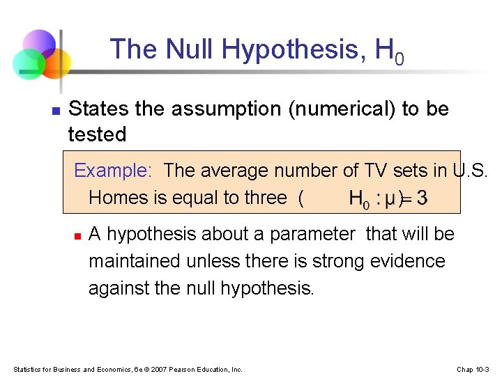 The Null Hypothesis, H 0 n States the assumption (numerical) to be tested Example: