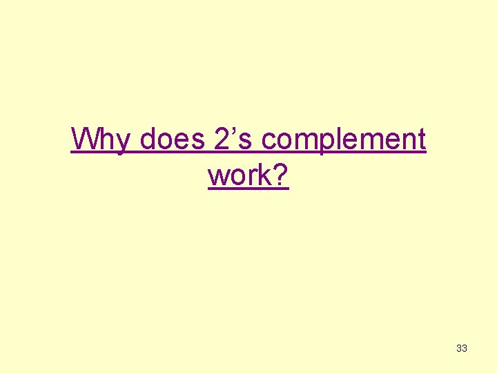 Why does 2’s complement work? 33 Why does 2’s complement work? 33