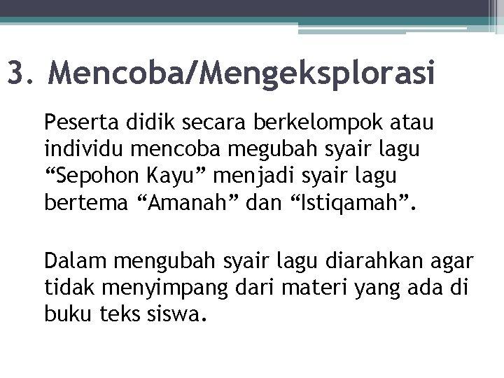 3. Mencoba/Mengeksplorasi Peserta didik secara berkelompok atau individu mencoba megubah syair lagu “Sepohon Kayu”