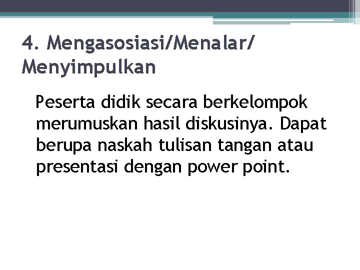 4. Mengasosiasi/Menalar/ Menyimpulkan Peserta didik secara berkelompok merumuskan hasil diskusinya. Dapat berupa naskah tulisan