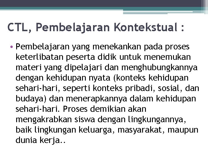 CTL, Pembelajaran Kontekstual : • Pembelajaran yang menekankan pada proses keterlibatan peserta didik untuk