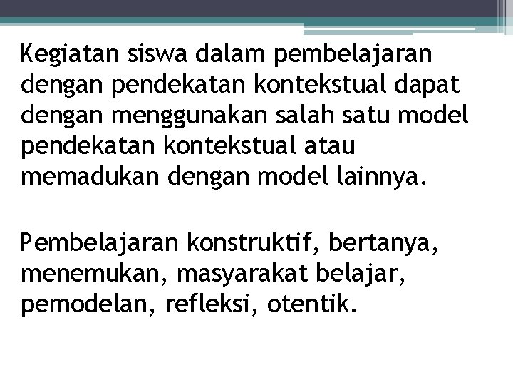 Kegiatan siswa dalam pembelajaran dengan pendekatan kontekstual dapat dengan menggunakan salah satu model pendekatan