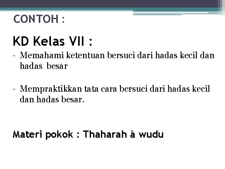 CONTOH : KD Kelas VII : - Memahami ketentuan bersuci dari hadas kecil dan