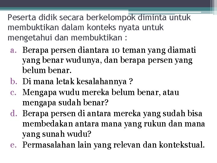 Peserta didik secara berkelompok diminta untuk membuktikan dalam konteks nyata untuk mengetahui dan membuktikan