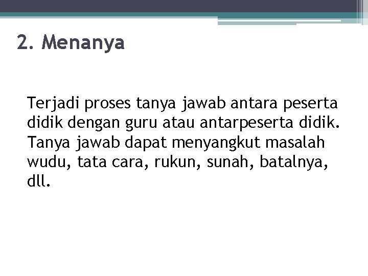 2. Menanya Terjadi proses tanya jawab antara peserta didik dengan guru atau antarpeserta didik.