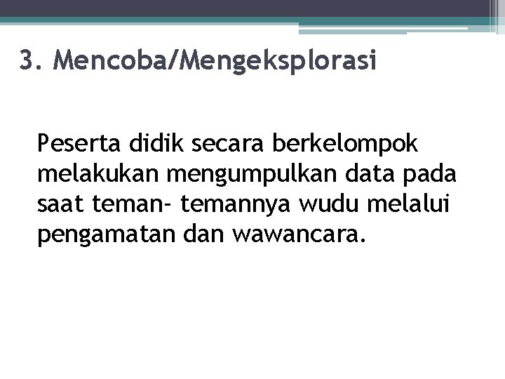 3. Mencoba/Mengeksplorasi Peserta didik secara berkelompok melakukan mengumpulkan data pada saat teman- temannya wudu