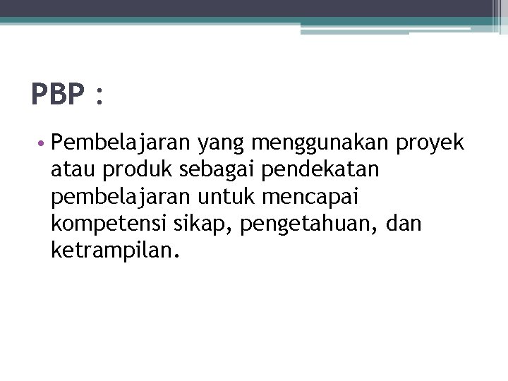 PBP : • Pembelajaran yang menggunakan proyek atau produk sebagai pendekatan pembelajaran untuk mencapai