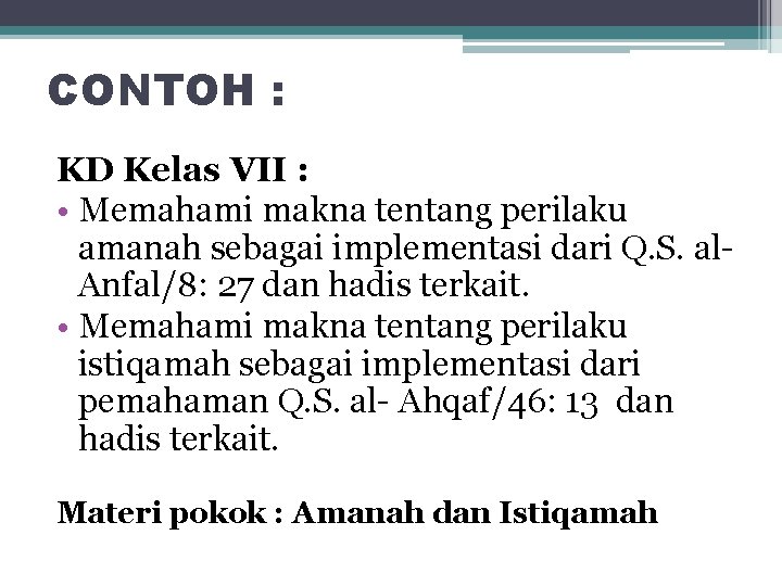 CONTOH : KD Kelas VII : • Memahami makna tentang perilaku amanah sebagai implementasi