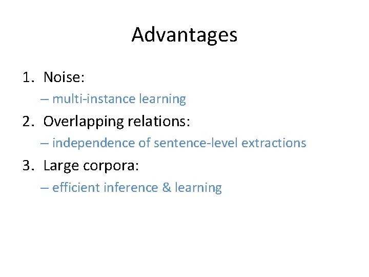 Advantages 1. Noise: – multi-instance learning 2. Overlapping relations: – independence of sentence-level extractions