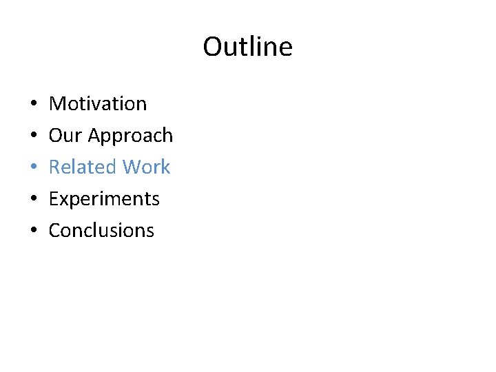 Outline • • • Motivation Our Approach Related Work Experiments Conclusions 