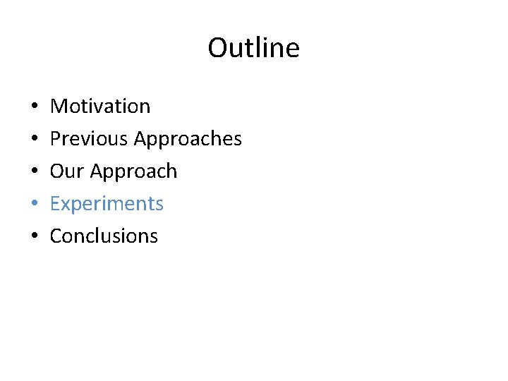 Outline • • • Motivation Previous Approaches Our Approach Experiments Conclusions 