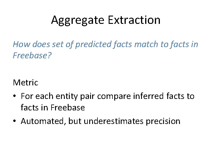 Aggregate Extraction How does set of predicted facts match to facts in Freebase? Metric