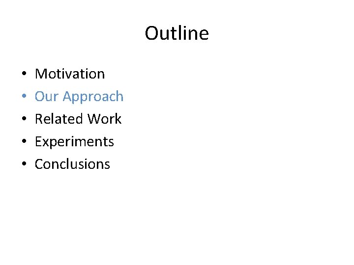 Outline • • • Motivation Our Approach Related Work Experiments Conclusions 