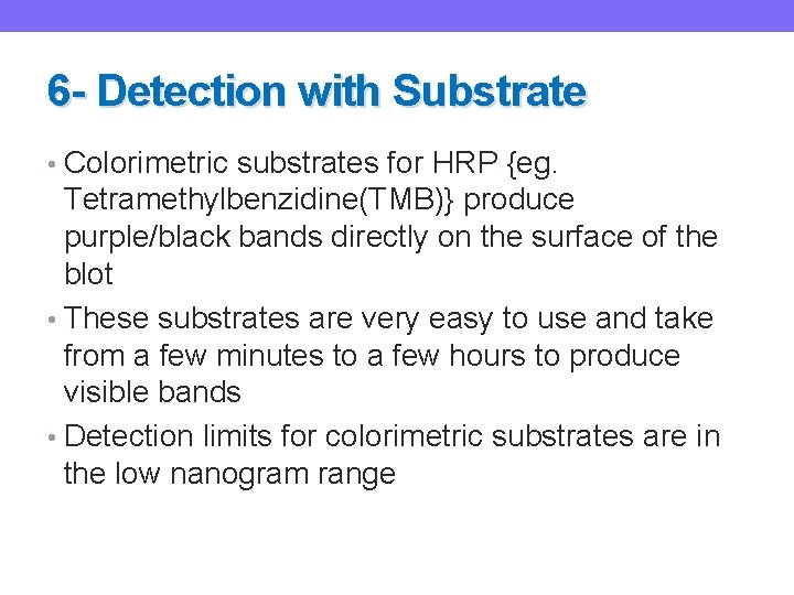6 - Detection with Substrate • Colorimetric substrates for HRP {eg. Tetramethylbenzidine(TMB)} produce purple/black