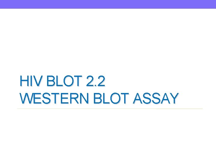 HIV BLOT 2. 2 WESTERN BLOT ASSAY 