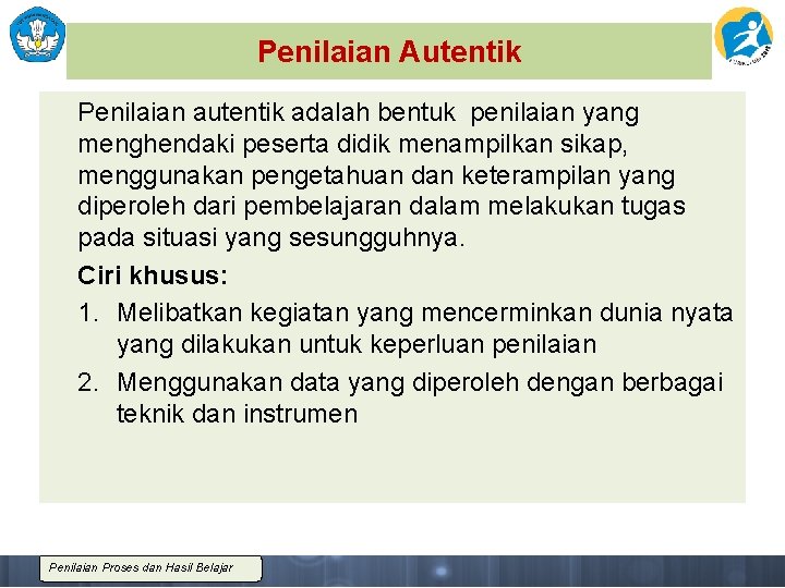 Penilaian Autentik Penilaian autentik adalah bentuk penilaian yang menghendaki peserta didik menampilkan sikap, menggunakan