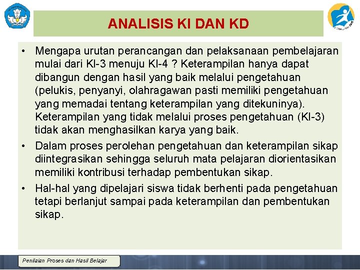 ANALISIS KI DAN KD • Mengapa urutan perancangan dan pelaksanaan pembelajaran mulai dari KI-3