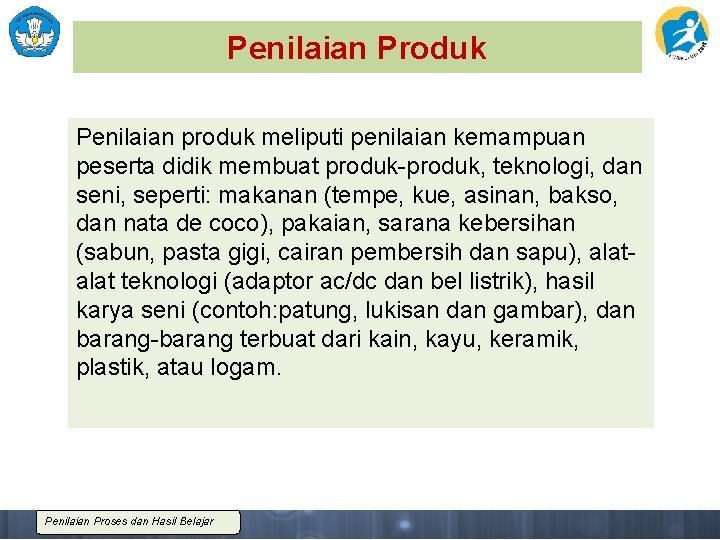 Penilaian Produk Penilaian produk meliputi penilaian kemampuan peserta didik membuat produk-produk, teknologi, dan seni,