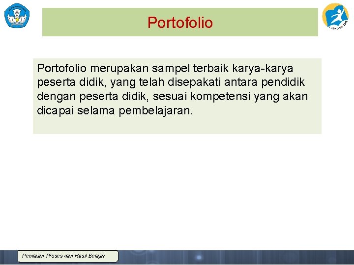 Portofolio merupakan sampel terbaik karya-karya peserta didik, yang telah disepakati antara pendidik dengan peserta
