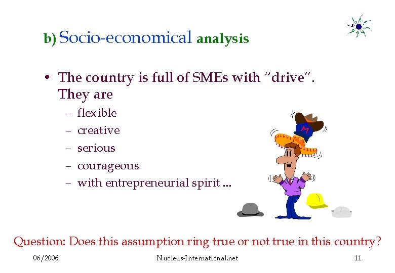 b) Socio-economical analysis • The country is full of SMEs with “drive”. They are
