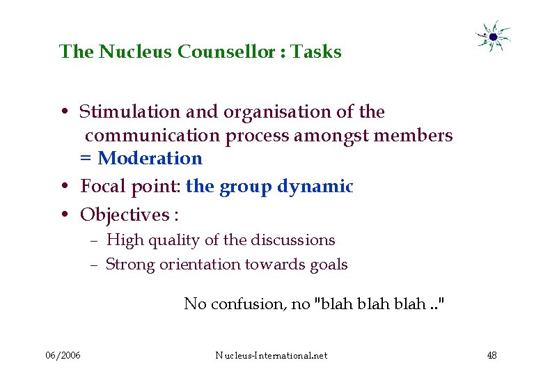 The Nucleus Counsellor : Tasks • Stimulation and organisation of the communication process amongst