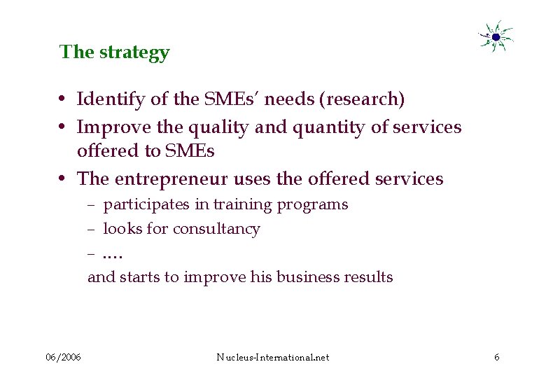 The strategy • Identify of the SMEs’ needs (research) • Improve the quality and