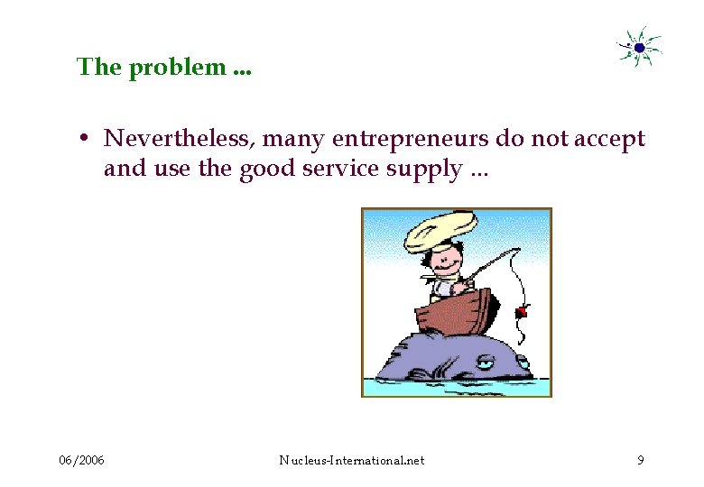 The problem. . . • Nevertheless, many entrepreneurs do not accept and use the