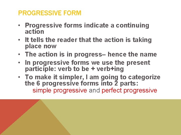 PROGRESSIVE FORM • Progressive forms indicate a continuing action • It tells the reader