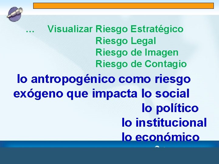 … Visualizar Riesgo Estratégico Riesgo Legal Riesgo de Imagen Riesgo de Contagio lo antropogénico