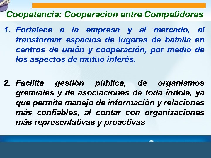 Coopetencia: Cooperacion entre Competidores 1. Fortalece a la empresa y al mercado, al transformar