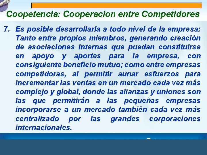 Coopetencia: Cooperacion entre Competidores 7. Es posible desarrollarla a todo nivel de la empresa: