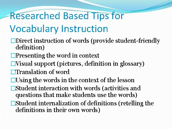 Researched Based Tips for Vocabulary Instruction �Direct instruction of words (provide student-friendly definition) �Presenting