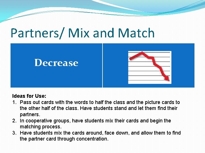 Partners/ Mix and Match Decrease Ideas for Use: 1. Pass out cards with the