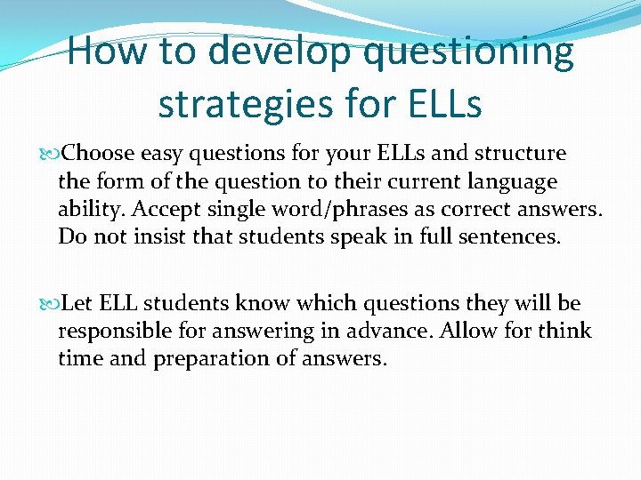 How to develop questioning strategies for ELLs Choose easy questions for your ELLs and