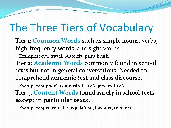 The Three Tiers of Vocabulary Tier 1: Common Words such as simple nouns, verbs,