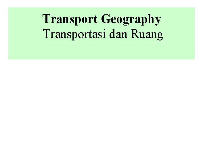 Transport Geography Transportasi dan Ruang 
