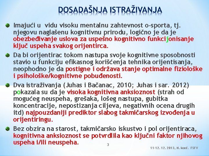 Imajući u vidu visoku mentalnu zahtevnost o-sporta, tj. njegovu naglašenu kognitivnu prirodu, logično je